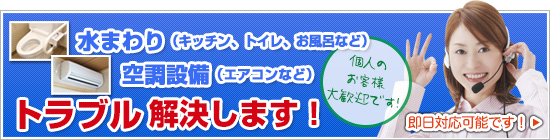 水回り、空調設備のトラブル解決します。トイレ、キッチン、風呂、エアコントラブル110番サービス実施中です。